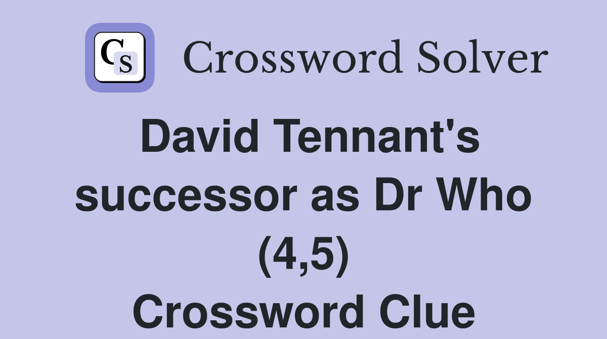 David Tennant's successor as Dr Who (4,5) Crossword Clue Answers